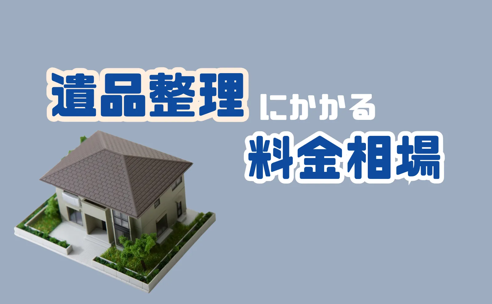 戸建て～マンションまで！遺品整理にかかる料金相場と安く抑える5つのコツ