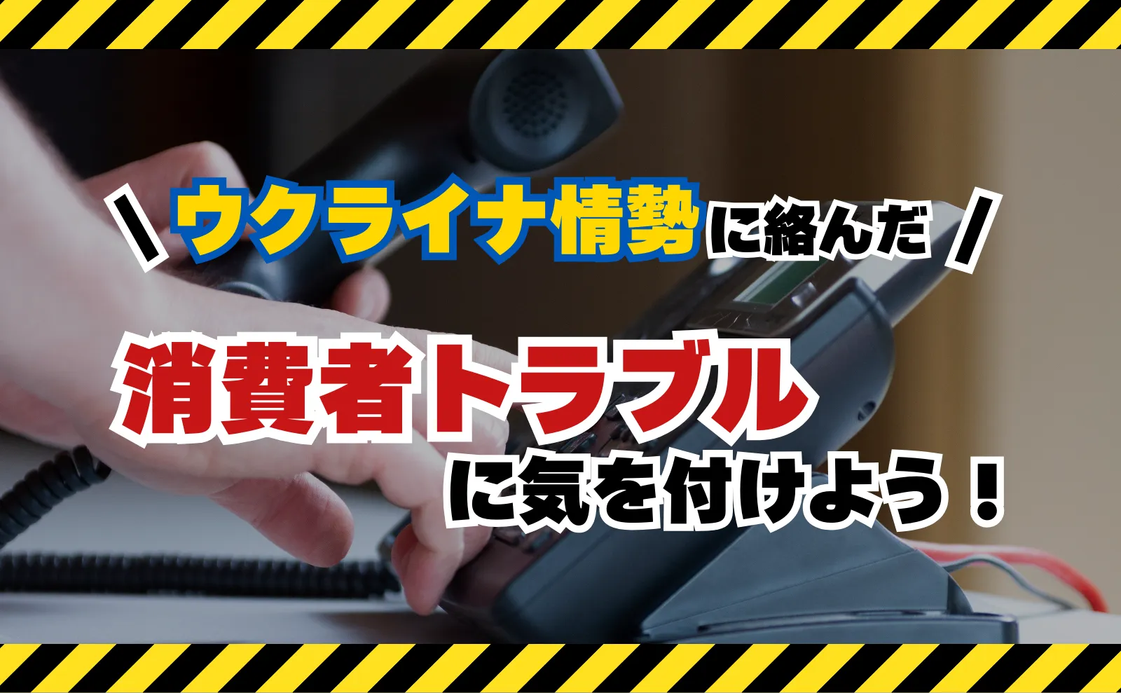 ウクライナ情勢に絡んだ消費者トラブルに気を付けましょう！