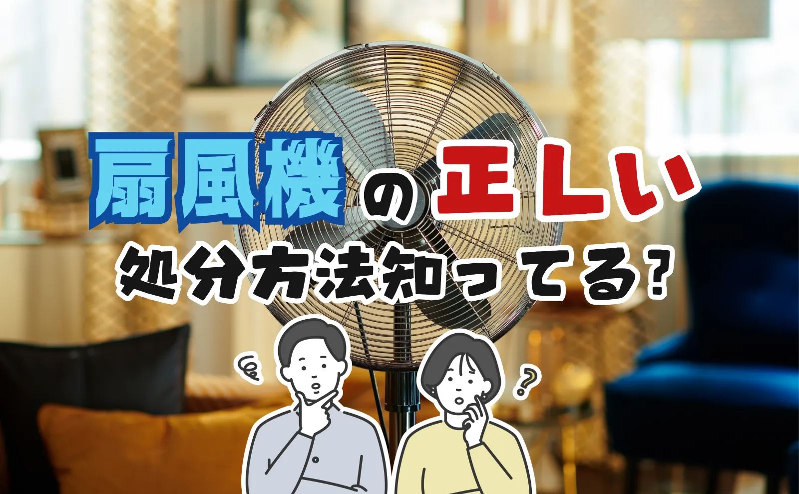 不要な扇風機の処分方法と費用、不用品回収業者のメリットを解説！