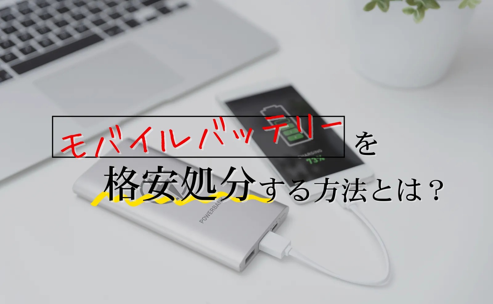 お得・格安でモバイルバッテリーを処分する方法4選徹底解説