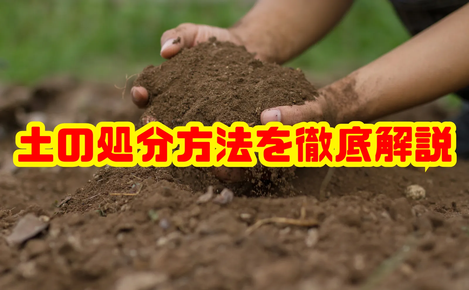 今さら聞けない！土の処分方法を徹底解説～安全・安心に不要な土を処分するために～