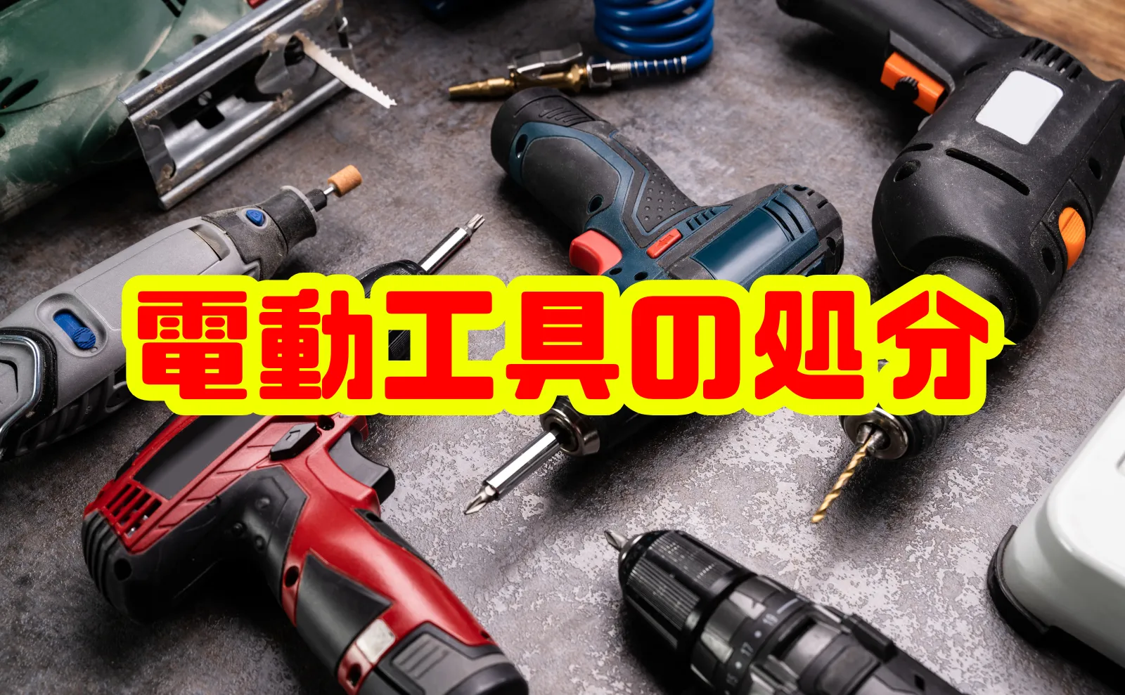 電動工具の処分方法完全ガイド～家庭・業務用まで徹底解説～