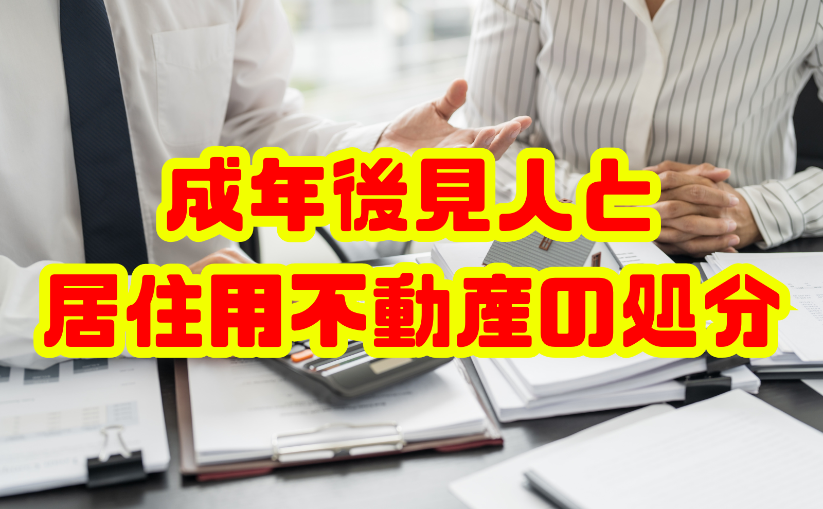 成年後見人と居住用不動産の処分を徹底解説
