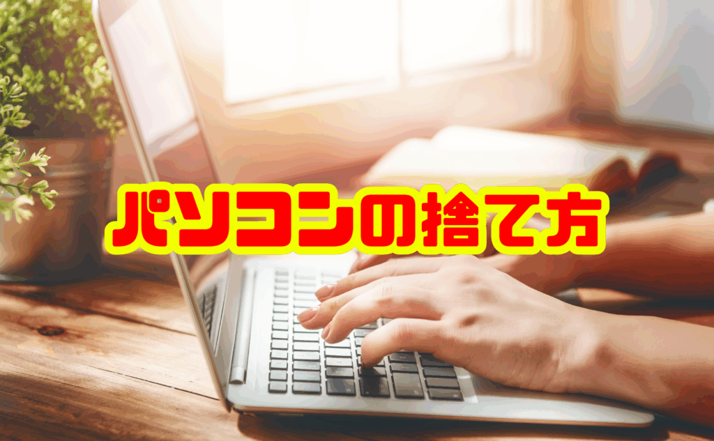 パソコンの捨て方・処分を完全解説：知っておきたい基礎と方法