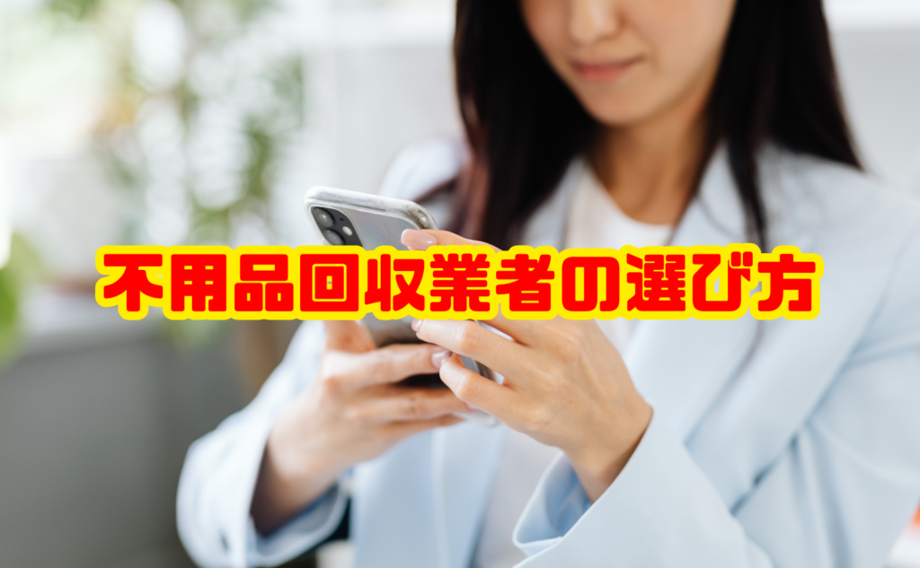 不用品回収業者の選び方｜優良業者を見極めてトラブルを避ける