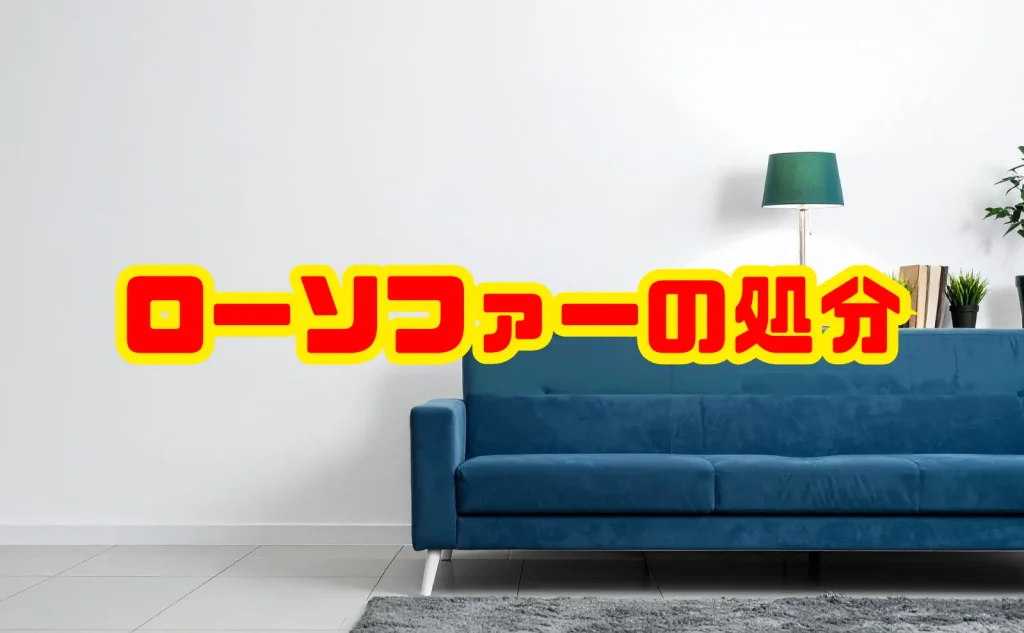 ローソファーの処分方法まとめ|粗大ごみ・解体・売却・回収…いちばん損しない選び方