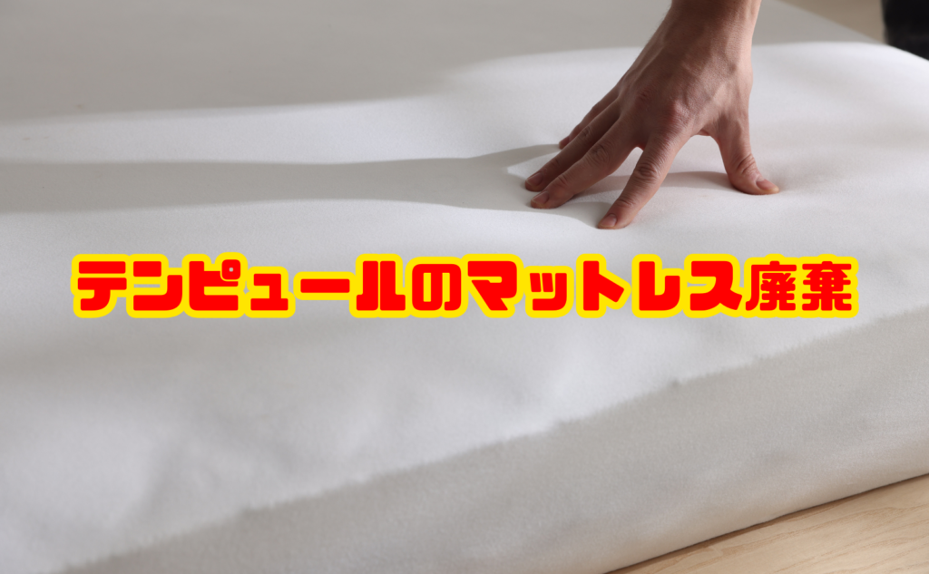 テンピュールのマットレス廃棄方法6選と費用相場