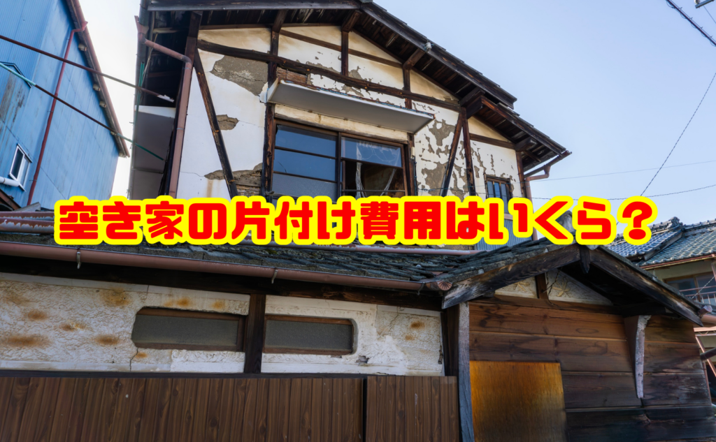 空き家の片付け費用はいくら?相場と安く抑える方法を徹底解説