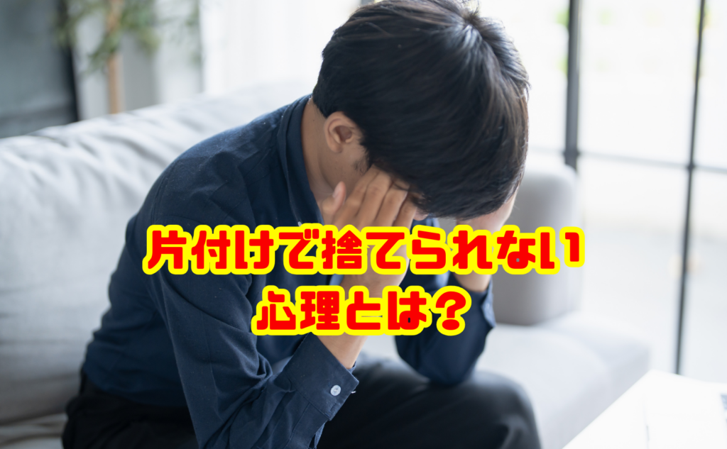 片付けで捨てられない心理とは?物を手放せない理由と対処法を解説